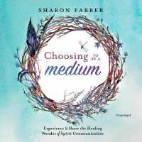 Choosing to Be a Medium : Experience and Share the Healing Wonder of Spirit Communication