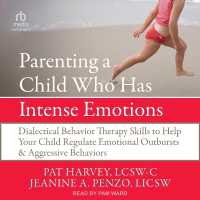 Parenting a Child Who Has Intense Emotions : Dialectical Behavior Therapy Skills to Help Your Child Regulate Emotional Outbursts and Aggressive Behaviors