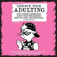 Unf*ck Your Adulting : Give Yourself Permission, Carry Your Own Baggage, Don't Be a Dick, Make Decisions, and Other Life Skills
