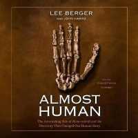 Almost Human : The Astonishing Tale of Homo Naledi and the Discovery That Changed Our Human Story