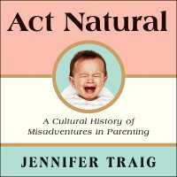 ACT Natural : A Cultural History of Misadventures in Parenting （Library）
