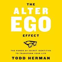 The Alter Ego Effect : The Power of Secret Identities to Transform Your Life