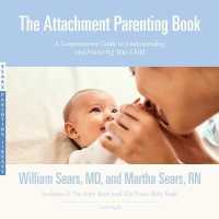 The Attachment Parenting Book Lib/E : A Commonsense Guide to Understanding and Nurturing Your Child (Sears Parenting Library) （Library）