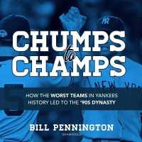 Chumps to Champs : How the Worst Teams in Yankees History Led to the '90s Dynasty （Library）