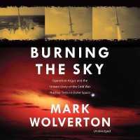 Burning the Sky : Operation Argus and the Untold Story of the Cold War Nuclear Tests in Outer Space