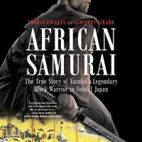 African Samurai : The True Story of Yasuke, a Legendary Black Warrior in Feudal Japan