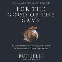 For the Good of the Game : The inside Story of the Surprising and Dramatic Transformation of Major League Baseball （Library）