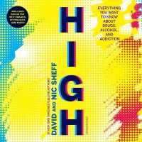 High : Everything You Want to Know about Drugs, Alcohol, and Addiction