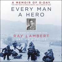 Every Man a Hero : A Memoir of D-Day, the First Wave at Omaha Beach, and a World at War （Library）