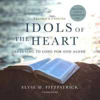 Idols of the Heart, Revised and Updated : Learning to Long for God Alone