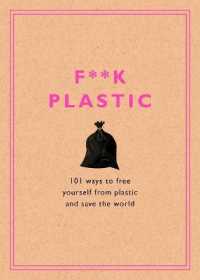 F**k Plastic : 101 Ways to Free Yourself from Plastic and Save the World