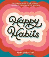 Happy Habits : 50 Science-Backed Rituals to Adopt (or Stop) to Boost Health and Happiness 