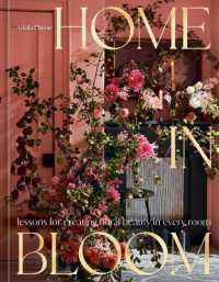Home in Bloom : Lessons for Creating Floral Beauty in Every Room