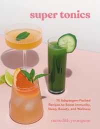Super Tonics : 75 Adaptogen-Packed Recipes to Boost Immunity, Sleep, Beauty, and Wellness