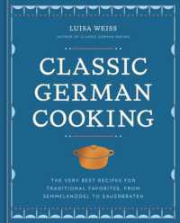 Classic German Cooking : The Very Best Recipes for Traditional Favorites from Semmelknödel to Sauerbraten
