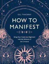 How to Manifest : Bring Your Goals into Alignment with the Alchemy of the Universe [A Manifestation Book]