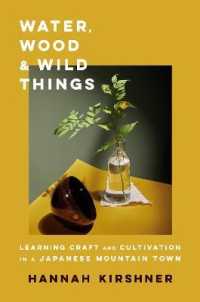 水、森林と野生：日本の山里で手工芸と耕作を学ぶ<br>Water, Wood, and Wild Things : Learning Craft and Cultivation in a Japanese Mountain Town -- Hardback