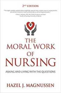 The Moral Work of Nursing : Asking and Living with the Questions （2ND）