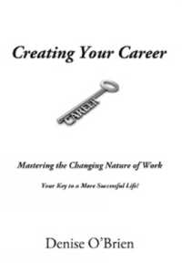 Creating Your Career : Mastering the Changing Nature of Work Your Key to a More Successful Life!