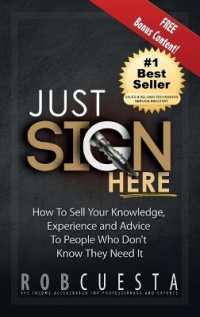 Just Sign Here : How to Sell Your Knowledge, Experience and Advice to People Who Don't Know They Need It