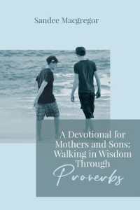 A Devotional for Mothers and Sons : Walking in Wisdom through Proverbs