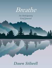 Breathe : An Anticipatory Grief Journal