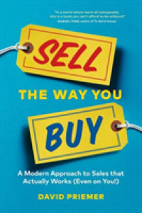 Sell the Way You Buy : A Modern Approach to Sales That Actually Works (Even on You!)