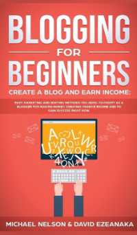 Blogging for Beginners Create a Blog and Earn Income : Best Marketing and Writing Methods You NEED; to Profit as a Blogger for Making Money, Creating Passive Income and to Gain Success RIGHT NOW.