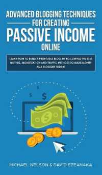 Advanced Blogging Techniques for Creating Passive Income Online : Learn How to Build a Profitable Blog, by Following the Best Writing, Monetization and Traffic Methods to Make Money as a Blogger Today!