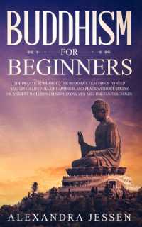 Buddhism for Beginners : The Practical Guide to the Buddha's Teachings to Help You Live a Life Full of Happiness and Peace without Stress or Anxiety Including Mindfulness, Zen and Tibetan Teachings