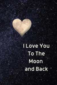 I Love You to the Moon and Back Notebook : Lined Journal Gift Book (Fun Heart Journals)