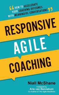 Responsive Agile Coaching : How to Accelerate Your Coaching Outcomes with Meaningful Conversations （2ND）