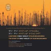 L'histoire D'Emily Wesley D'Oujé-Bougoumou/the Story of Rose Swallow of Chisasibi : The Story of Emily Wesley of Oujé-Bougoumou