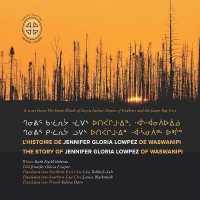 L'histoire De Jennifer Gloria Lowpez De Waswanipi : The Story of Jennifer Gloria Lowpez of Waswanipi