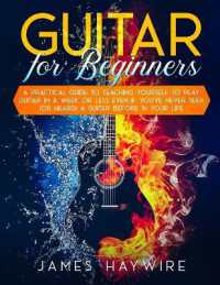 Guitar for Beginners a Practical Guide to Teaching Yourself to Play Guitar in a Week or Less Even If You've Never Seen (Or Heard) a Guitar before in Your Life