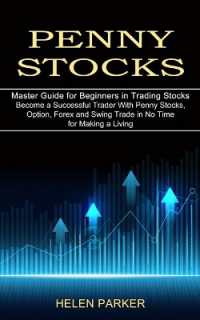 Penny Stocks : Become a Successful Trader with Penny Stocks, Option, Forex and Swing Trade in No Time for Making a Living (Master Guide for Beginners in Trading Stocks)