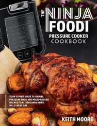 The Ninja Foodi Pressure Cooker Cookbook : Your Expert Guide to Air Fry， Pressure Cook and Multi-Cooker Recipes for Living and Eating Well Every Day:: Your Expert Guide to Air Fry， Pressure Cook and Multi-Cooker Recipes for Living and Eating Well Eve
