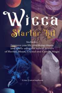 Wicca : Starter Kit: Improve your life practicing rituals and spells using the natural powers of Herbal, Moon, Crystal and Candle Magic