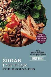 Sugar Detox for Beginners : Easy to Follow Recipes to Help Eliminate Sugar Cravings (Energy Boosting Recipes and Tips on Staying Sugar Free)