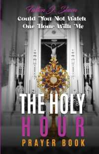 The Holy Hour Prayer Book : Could You Not Watch One Hour with Me?