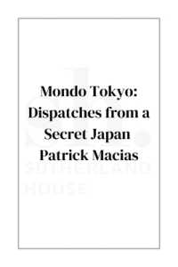 Mondo Tokyo : Dispatches from a Secret Japan