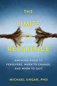 The Limits of Resilience : When to Persevere, When to Change, and When to Quit