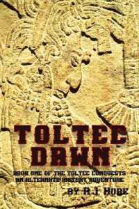 Toltec Dawn: Book One of the Toltec Conquests, An Alternate History Adventure (The Toltec Conquests, an Alternate History Adventure") 〈1〉