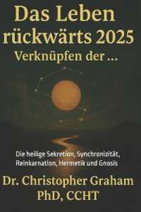 Das Leben rückwärts lesen 2025. Verbinden der ... : Die heilige Sekretion, Synchronizität, Reinkarnation, Hermetik und Gnosis (Deutschsprachige Reihe)