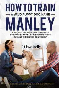 How to Train a Wild Puppy Dog Named Manley : A novel: New Edition. Based on some real-life events
