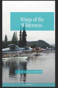 Wings of the Wilderness : A Guide to Becoming a Successful Bush Pilot
