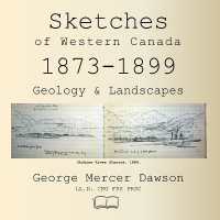 Sketches of Western Canada 1873-1899 : Geology & Landscapes （2ND）