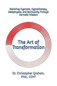 The Art of Transformation : Exploring Hypnosis， Hypnotherapy， Metaphysics， and Spirituality through Hermetic Wisdom