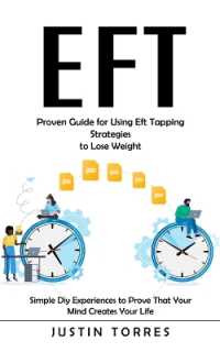Eft : Proven Guide for Using Eft Tapping Strategies to Lose Weight (Simple Diy Experiences to Prove That Your Mind Creates Your Life)