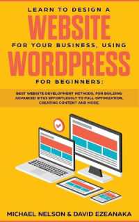 Learn to Design a Website for Your Business, Using WordPress for Beginners : BEST Website Development Methods, for Building Advanced Sites EFFORTLESSLY to Full Optimization, Creating Content and More.